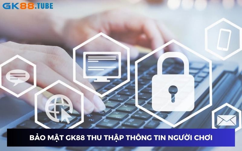 Tất cả thông tin của thành viên được thu thập bảo mật GK88 Tất cả thông tin của thành viên được thu thập bảo mật GK88