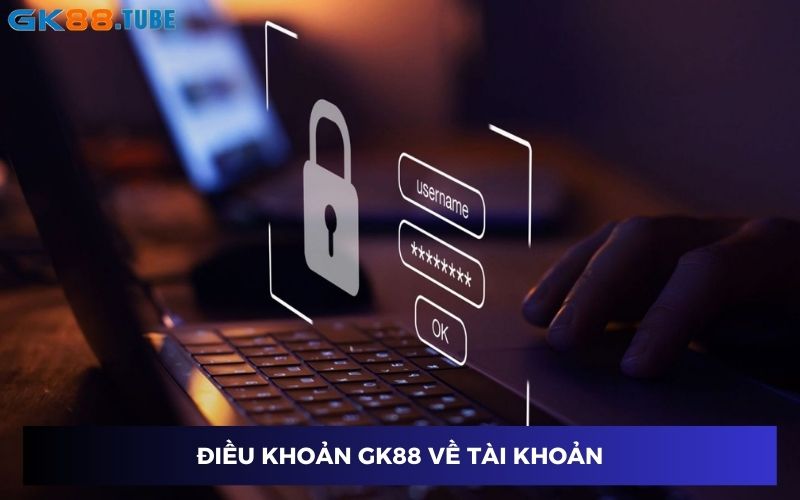 Các quy định trong điều khoản GK88 về tài khoản Các quy định trong điều khoản GK88 về tài khoản