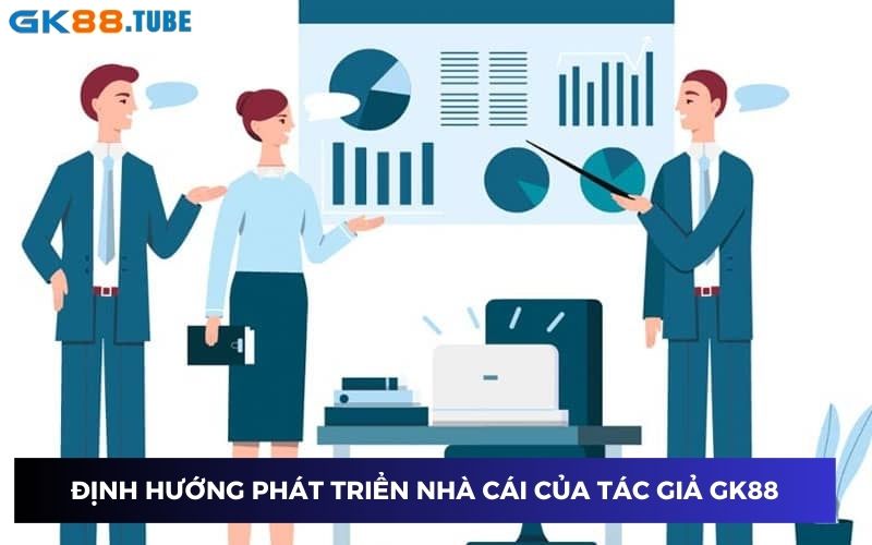 Tác giả GK888 có những định hướng phát triển nhà cái hiệu quả Tác giả GK888 có những định hướng phát triển nhà cái hiệu quả